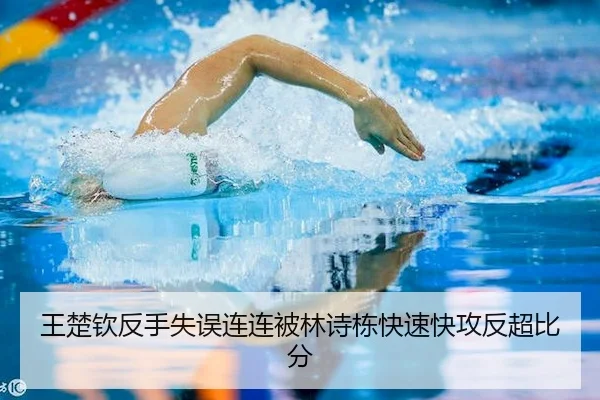 王楚钦反手失误连连被林诗栋快速快攻反超比分